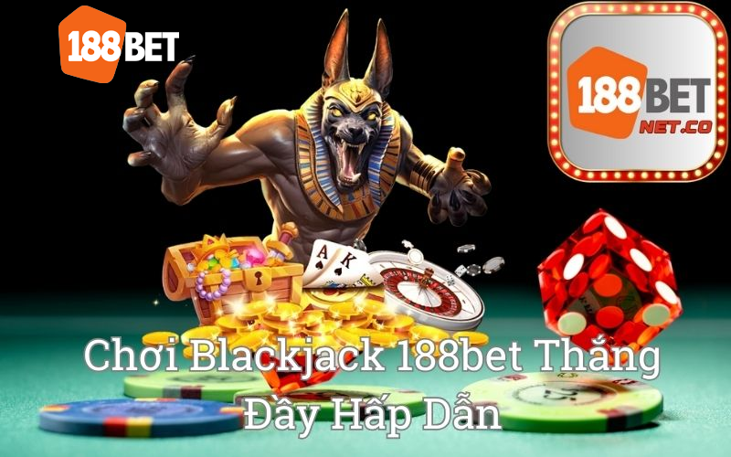 Chơi Blackjack 188bet Thắng Đầy Hấp Dẫn