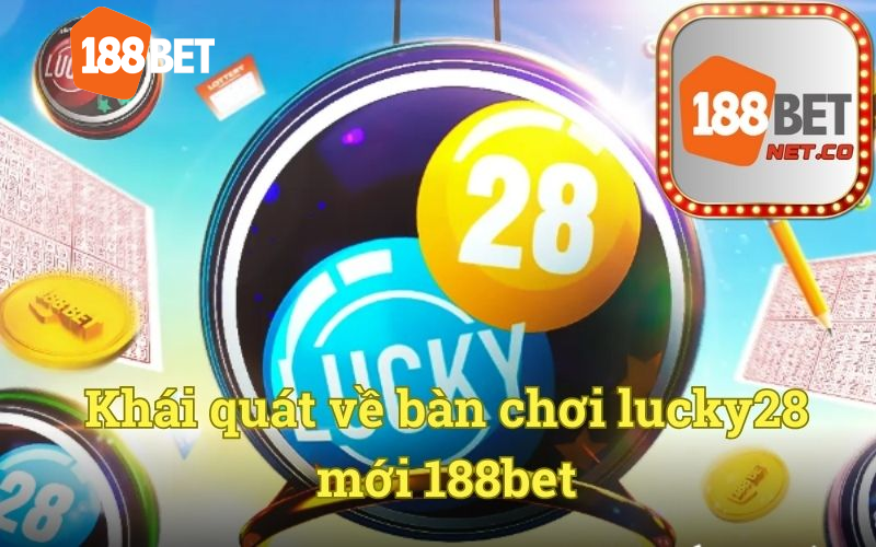 Khái quát về bàn chơi lucky28 mới 188bet