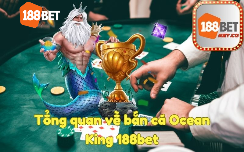 Tổng quan về bắn cá Ocean King 188bet