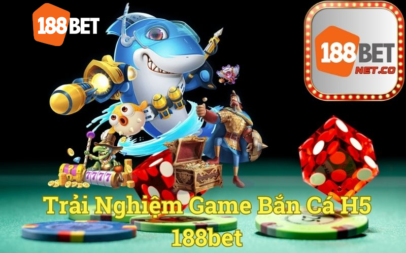 Trải Nghiệm Game Bắn Cá H5 188bet