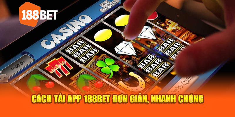 Cách tải app 188Bet đơn giản, nhanh chóng