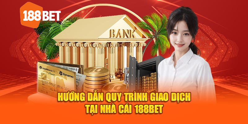 Hướng dẫn quy trình giao dịch tại nhà cái 188bet