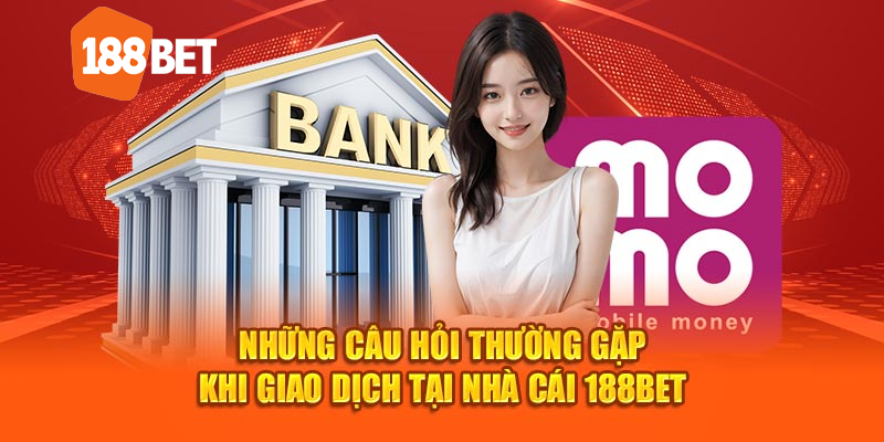 Những câu hỏi thường gặp khi giao dịch tại nhà cái 188bet