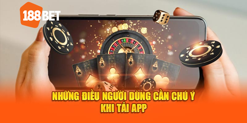 Những điều cần chú ý khi tải app 188Bet