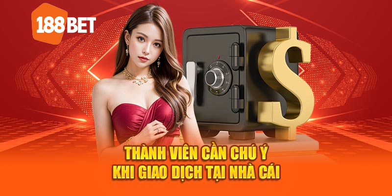 Thành viên cần chú ý một vài điểm quan trọng khi giao dịch tại nhà cái