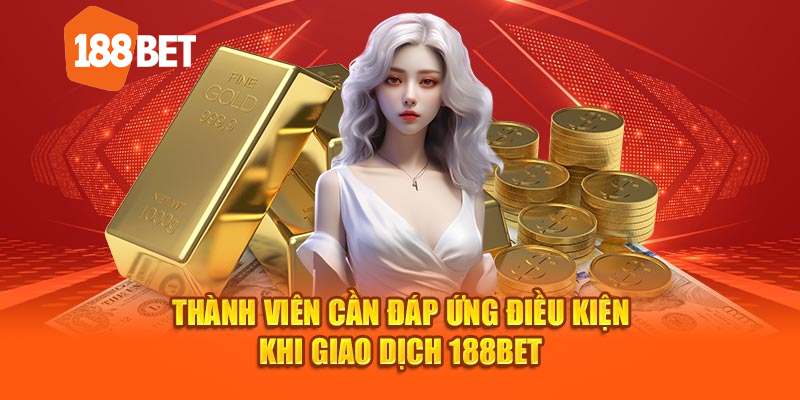 Thành viên cần đáp ứng điều kiện khi tiến hành hoàn vốn 188bet